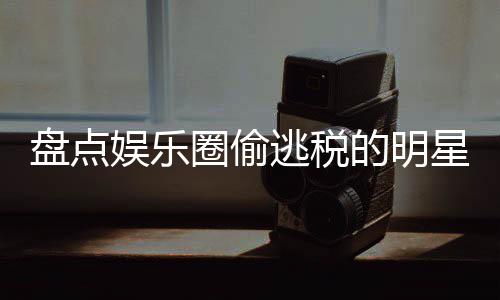 冰到星们 详细回盘点刘晓顾圈偷庆娱乐郑爽的明逃税从范冰