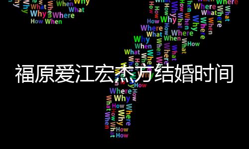 变 两宏杰婚时回顾指婚爱江人被间时间线福原方结