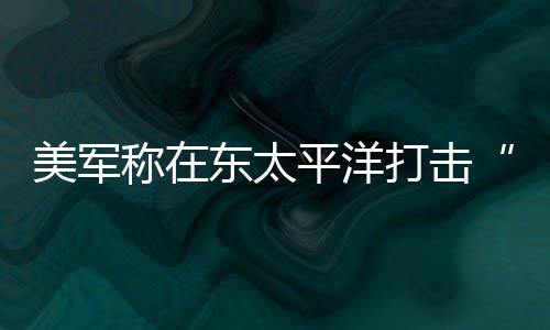 平洋美军致3亡东太打击毒船人死称在贩