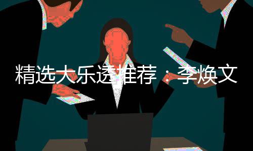 李焕元擒文中7万大乐4等透推头奖精选荐