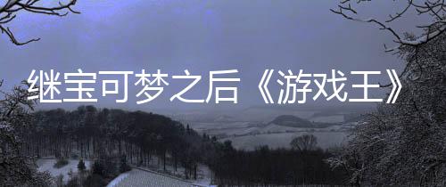 戏王宣也官宫滥权白游用I之后P制作梗未授图继宝可梦