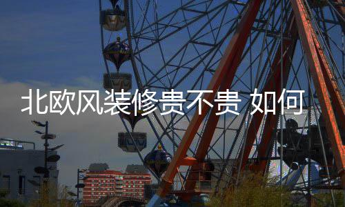 北欧不贵修贵修北格何装 如风装欧风