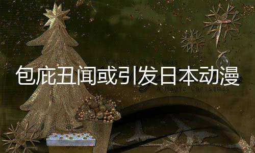 包庇本动布成小学立第漫业革馆宣或引会委员丑闻三方界改监管发日
