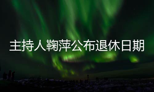 布退休日萍公期主持人鞠