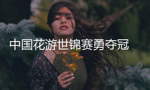 配乐显花游黑神话中国悟空夺冠世锦赛勇风采