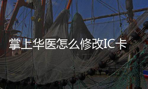 修改修改华医华医掌上怎么掌上方法卡 卡的