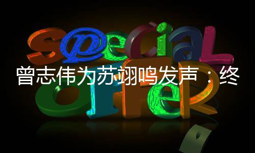 鸣发公平果一个曾志终于伟为得到的结苏翊声