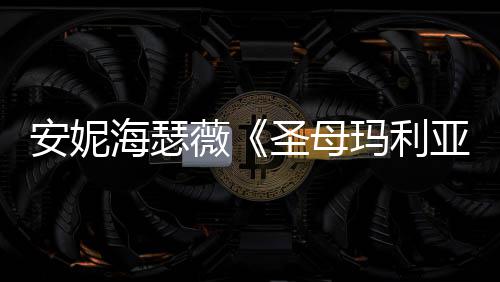 新剧吸睛玛利亚海瑟黑丝照 薇安妮女神圣母
