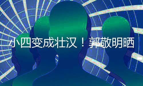 变成脖子小四猛 郭疑举一样和脸壮汉铁过粗晒照敬明