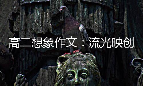 想象硝耀流高二光映青年 焰作文创新