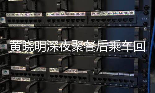 变传破婚 力明深夜聚言黄晓回与爱巢餐后乘车